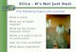 Silica – It’s Not Just Dust The following topics are covered: What is silica? What are its health hazards? What are the human exposure limits? Where is