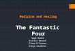 Medicine and Healing The Fantastic Four Saul Nunez Kaitlin Hensch Fiona O’Connor Diego Cardenas
