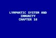 LYMPHATIC SYSTEM AND IMMUNITY CHAPTER 16. HOW DOES IT TIE IN TO THE CARDIOVASCULAR SYSTEM? CIRCULATES BODY FLUIDS BACK TO THE BLOOD WHAT WOULD HAPPEN