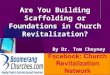 Company LOGO Are You Building Scaffolding or Foundations in Church Revitalization? By Dr. Tom Cheyney