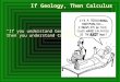 If Geology, Then Calculus “If you understand Geology, then you understand Calculus”