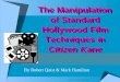 By Robert Quist & Mark Hamilton The Manipulation of Standard Hollywood Film Techniques in Citizen Kane Edited by: Dr. Kay Picart @ 2002