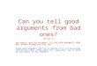 Can you tell good arguments from bad ones? (Series 2) You should read the document ‘TELLING GOOD ARGUMENTS FROM BAD’ before attempting this test. Study