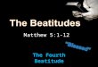 Matthew 5:1-12 The Fourth Beatitude. Preacher ~ Jesus Pulpit ~ Mountain near Capernaum Audience ~ Disciples Date ~ 28 A.D