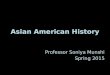 Asian American History Professor Soniya Munshi Spring 2015