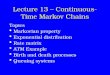 Lecture 13 – Continuous- Time Markov Chains Topics Markovian property Exponential distribution Rate matrix ATM Example Birth and death processes Queuing