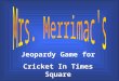 Jeopardy Game for Cricket In Times Square $200 $300 $400 $500 $100 $200 $300 $400 $500 $100 $200 $300 $400 $500 $100 $200 $300 $400 $500 $100 $200 $300