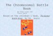 The Chromosomal Battle Book Based on the children’s book, The Butter Battle Book, by Dr. Seuss By Ethan Julius and Travis Smith
