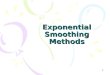 1 Exponential Smoothing Methods. Slide 2 Chapter Topics Introduction to exponential smoothing Simple Exponential Smoothing Holt’s Trend Corrected Exponential