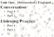 Unit One Destination : England Conversation Part 1 Part 2 Listening Practice Part 1 Part 2