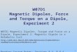 1 W07D1 Magnetic Dipoles, Force and Torque on a Dipole, Experiment 2 W07D1 Magnetic Dipoles, Torque and Force on a Dipole, Experiment 2: Magnetic Dipole