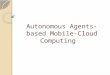 Autonomous Agents-based Mobile-Cloud Computing. Mobile-Cloud Computing (MCC) MCC refers to an infrastructure where the data storage and data processing