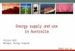 Bree.gov.au Allison Ball Manager, Energy Program Energy supply and use in Australia