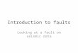 Introduction to faults Looking at a fault on seismic data