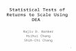 1 Statistical Tests of Returns to Scale Using DEA Rajiv D. Banker Hsihui Chang Shih-Chi Chang