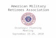 American Military Retirees Association Strategic Planning Meeting September 25-26, 2010