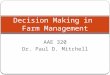 AAE 320 Dr. Paul D. Mitchell Decision Making in Farm Management