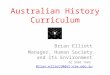 Australian History Curriculum Brian Elliott Manager, Human Society and Its Environment 02 9886 7603 Brian.elliott@det.nsw.edu.au