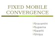 FIXED MOBILE CONVERGENCE  Sravanthi  Suparna  Swathi  Shilpa