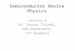 Semiconductor Device Physics Lecture 6 Dr. Gaurav Trivedi, EEE Department, IIT Guwahati
