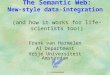 The Semantic Web: New-style data-integration (and how it works for life-scientists too!) Frank van Harmelen AI Department Vrije Universiteit Amsterdam