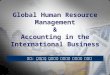 Global Human Resource Management & Accounting in the International Business 組員：劉倚帆。周珈慶。張詩卿。詹新韡。王振宇