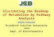 Elucidating the Roadmap of Metabolism by Pathway Analysis Stefan Schuster Friedrich Schiller University Jena Dept. of Bioinformatics