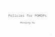 1 Policies for POMDPs Minqing Hu. 2 Background on Solving POMDPs MDPs policy: to find a mapping from states to actions POMDPs policy: to find a mapping