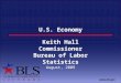 Www.bls.gov U.S. Economy Keith Hall Commissioner Bureau of Labor Statistics August, 2009