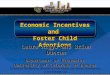 Economic Incentives and Foster Child Adoptions Economic Incentives and Foster Child Adoptions Laura Argys and Brian Duncan Department of Economics University