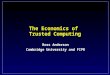 The Economics of Trusted Computing Ross Anderson Cambridge University and FIPR