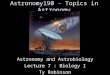 Astronomy190 - Topics in Astronomy Astronomy and Astrobiology Lecture 7 : Biology I Ty Robinson
