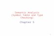 1 Semantic Analysis (Symbol Table and Type Checking) Chapter 5