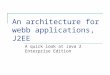 An architecture for webb applications, J2EE A quick look at Java 2 Enterprise Edition