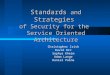Standards and Strategies of Security for the Service Oriented Architecture Christopher Irish David Orr Sophya Kheim Adam Lange Daniel Palma