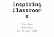 Inspiring Classrooms Tony Ryan Whakatane 6th October 2007