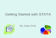 Getting Started with STATA By: Katie Droll. Embrace Stata! Stata is your statistical buddy! If you put in a bit of effort to learn the basics, you should