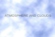 ATMOSPHERE AND CLOUDS. TABLE OF CONTENTS Part 1ATMOSPHERE I.Composition of the atmosphere II.Layers of the atmosphere III. Energy transfer throughout