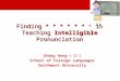 Finding * * * * * * * in Teaching Intelligible Pronunciation Zhang Hong ( 张虹 ) School of Foreign Languages Southwest University