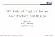 GPO Federal Digital System – Architecture and Design FDsys October 21, 2008 GPO Federal Digital System Architecture and Design Deng Wu Paul Nelson Johnny