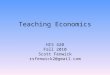 Teaching Economics HIS 420 Fall 2010 Scott Fenwick rsfenwick2@gmail.com