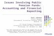 1 Issues Involving Public Pension Funds: Accounting and Financial Reporting Karl Johnson Project Manager Governmental Accounting Standards Board Norwalk,