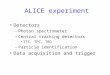 ALICE experiment Detectors –Photon spectrometer –Central tracking detectors ITS, TPC, TRD –Particle identification Data acquisition and trigger