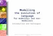 Modelling the evolution of language for modellers and non-modellers IJCAI-05 1 Modelling the evolution of language for modellers and non-modellers Introduction