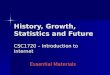 History, Growth, Statistics and Future CSC1720 – Introduction to Internet Essential Materials