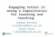 Engaging tutors in using e-repositories for learning and teaching Andrew Rothery a.rothery@worc.ac.uk a.rothery@worc.ac.uk Sarah Hayes s.hayes@aston.ac.uk