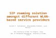 SIP roaming solution amongst different WLAN-based service providers Julián F. Gutiérrez 1, Alessandro Ordine 1, Luca Veltri 2 1 DIE, University of Rome