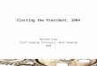 Electing the President, 2004 Matthew Dowd Chief Campaign Strategist, Bush Campaign 2004 1