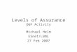 Levels of Assurance OGF Activity Michael Helm ESnet/LBNL 27 Feb 2007