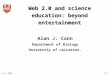 © AJC 2007.1/12 Web 2.0 and science education: beyond entertainment Alan J. Cann Department of Biology University of Leicester